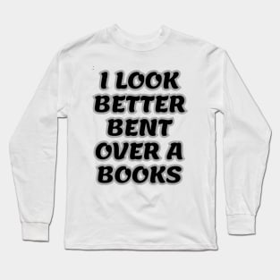 i look better bent over a books Long Sleeve T-Shirt